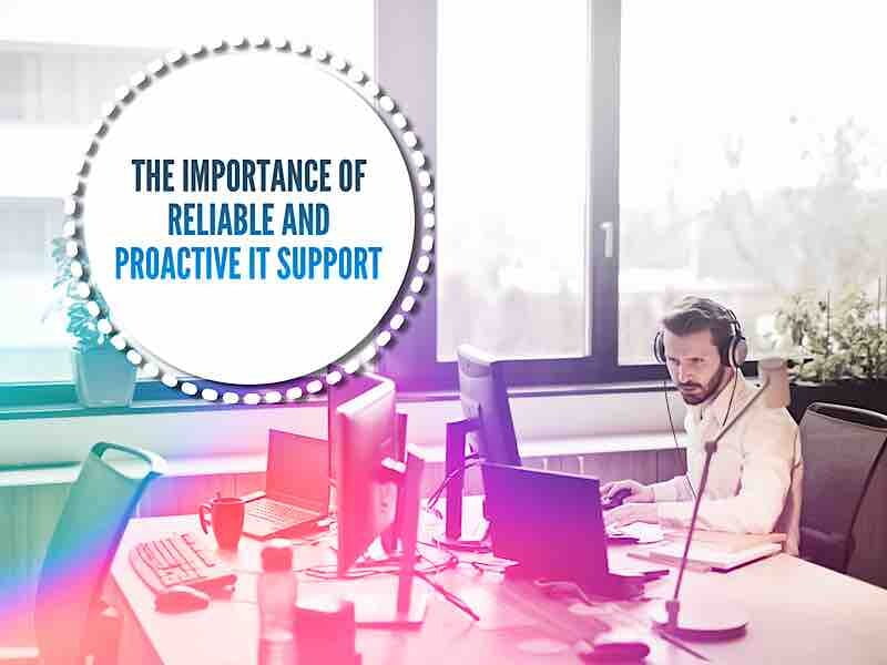 The Importance of Reliable and Proactive IT Support
