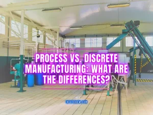 Process Vs. Discrete Manufacturing - What Are The Differences