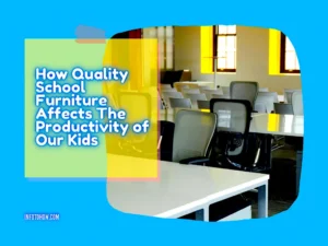 How Quality School Furniture Affects The Productivity Of Our Kids