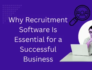 Why Recruitment Software Is Essential For A Successful Business