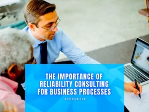 The Importance Of Reliability Consulting For Business Processes
