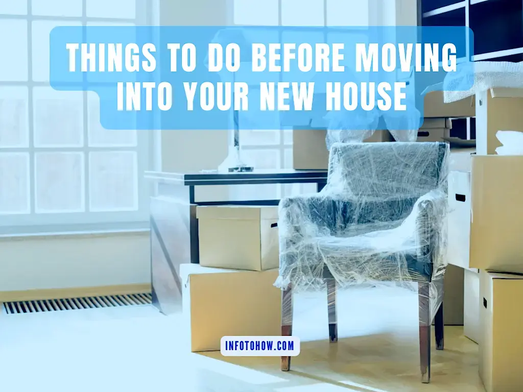 9 Necessary Things To Do Before Moving Into Your New House