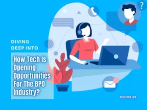 Diving Deep Into How Tech Is Opening Opportunities For The BPO Industry