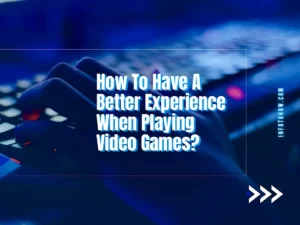 How To Have A Better Experience When Playing Video Games