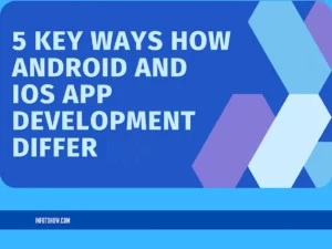 5 Key Ways How Android And iOS App Development Differ