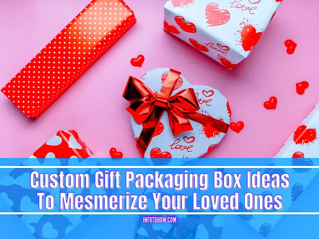 Custom Gift Packaging Box Ideas To Mesmerize Your Loved Ones