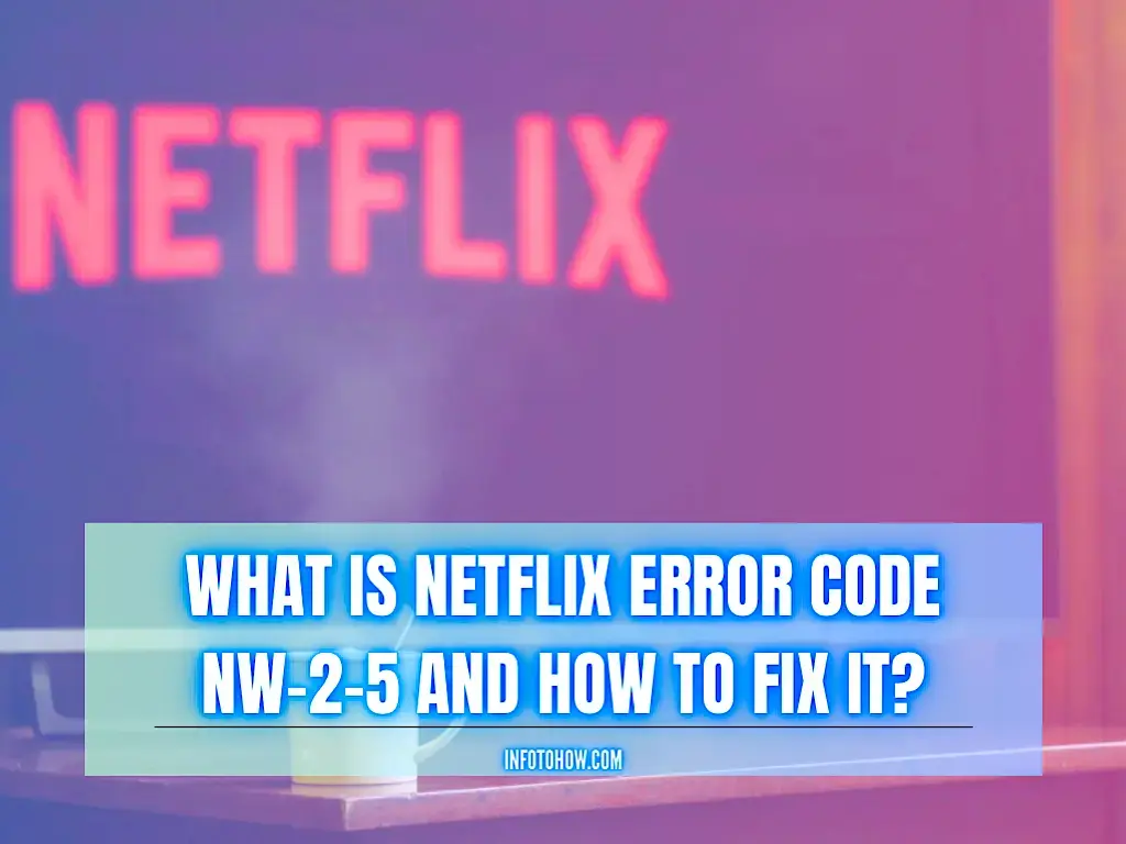 What Is Netflix Error Code Nw-2-5 And How To Fix It
