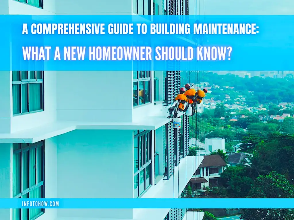 A Comprehensive Guide To Building Maintenance - What A New Homeowner Should Know