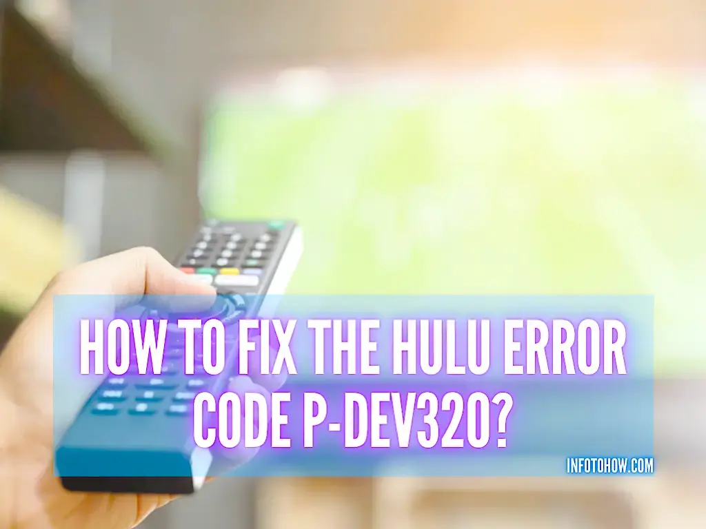 How To Fix The Hulu Error Code P-DEV320