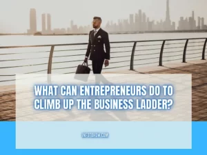 What Can Entrepreneurs Do To Climb Up The Business Ladder