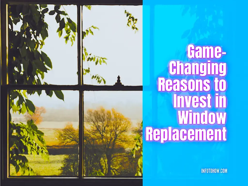 6 Game-Changing Reasons to Invest in Window Replacement