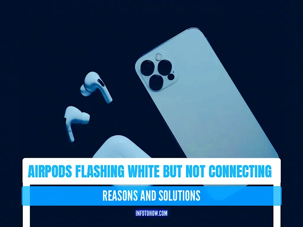 Why Are My AirPods Flashing White But Not Connecting? Possible Reasons And Solutions