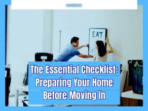 The Essential Checklist - Preparing Your Home Before Moving In